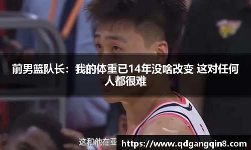 前男篮队长：我的体重已14年没啥改变 这对任何人都很难