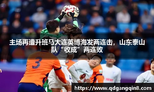 主场再遭升班马大连英博海发两连击，山东泰山队“收成”两连败